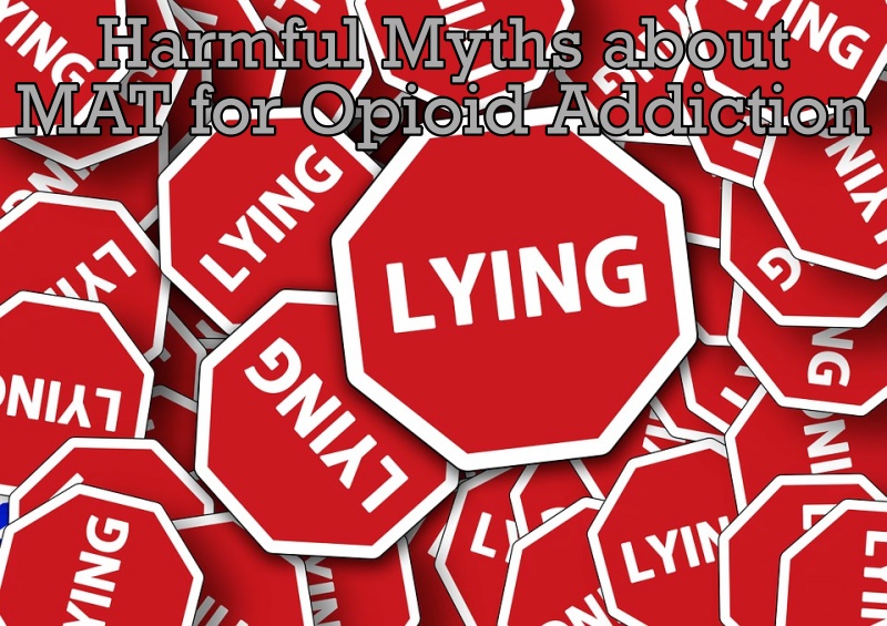 Harmful Myths about Medication Assisted Treatment (MAT) for Opioid Addiction