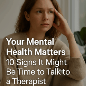 10 signs it might be time to talk to a Therapist